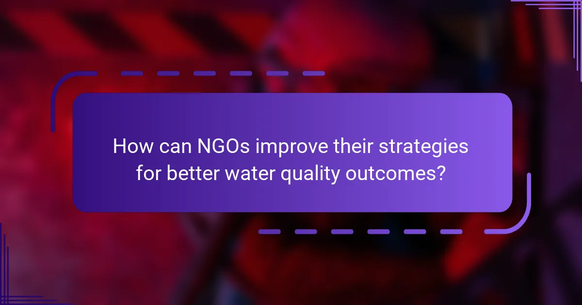 How can NGOs improve their strategies for better water quality outcomes?