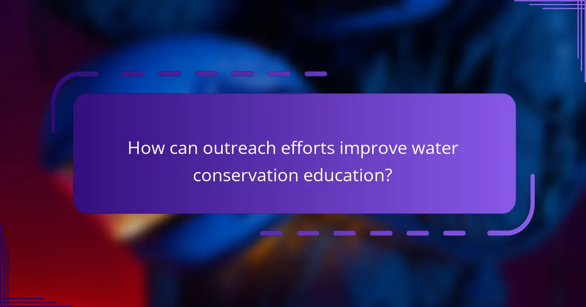 How can outreach efforts improve water conservation education?