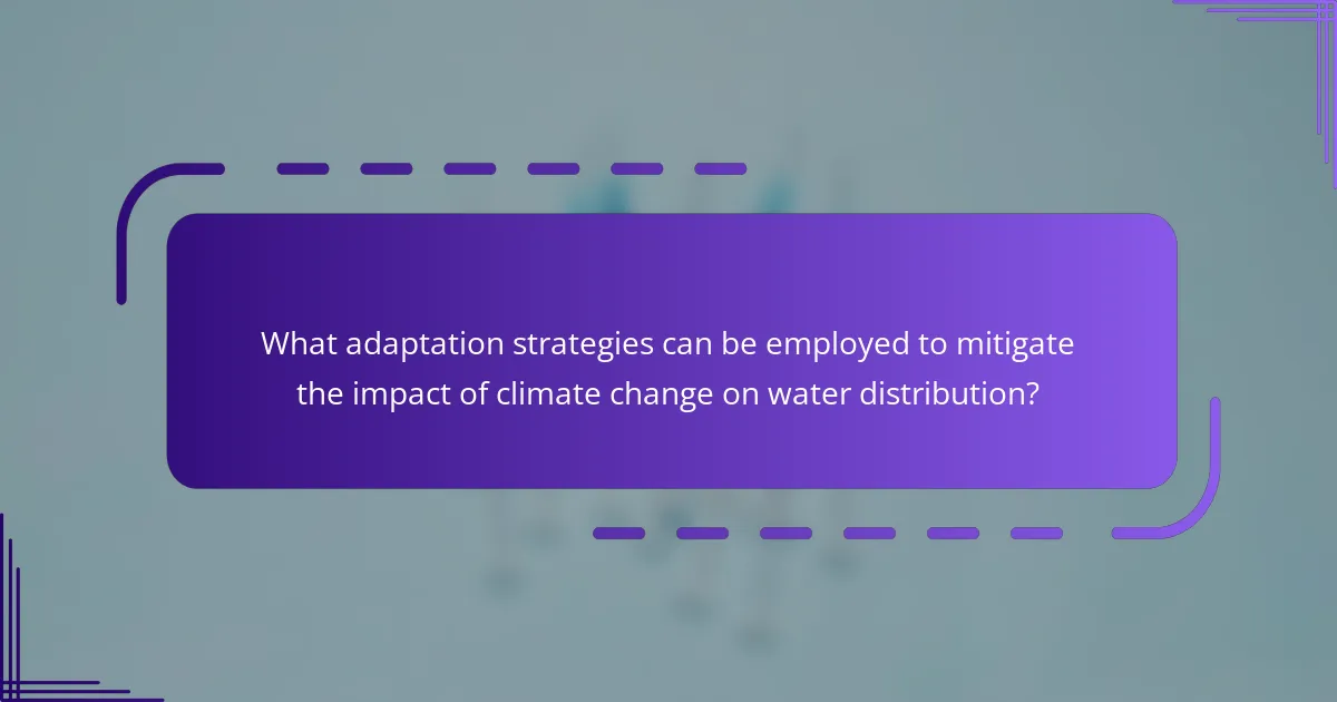 What adaptation strategies can be employed to mitigate the impact of climate change on water distribution?