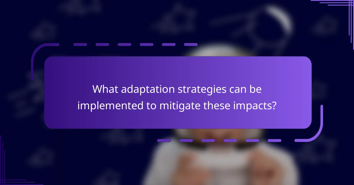 What adaptation strategies can be implemented to mitigate these impacts?