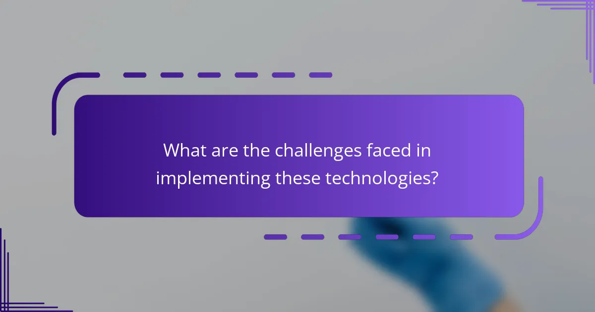 What are the challenges faced in implementing these technologies?