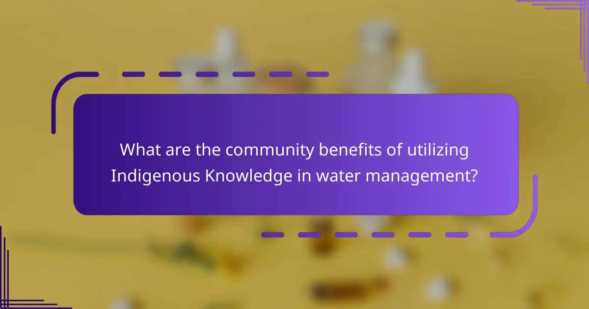 What are the community benefits of utilizing Indigenous Knowledge in water management?