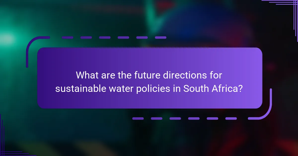 What are the future directions for sustainable water policies in South Africa?