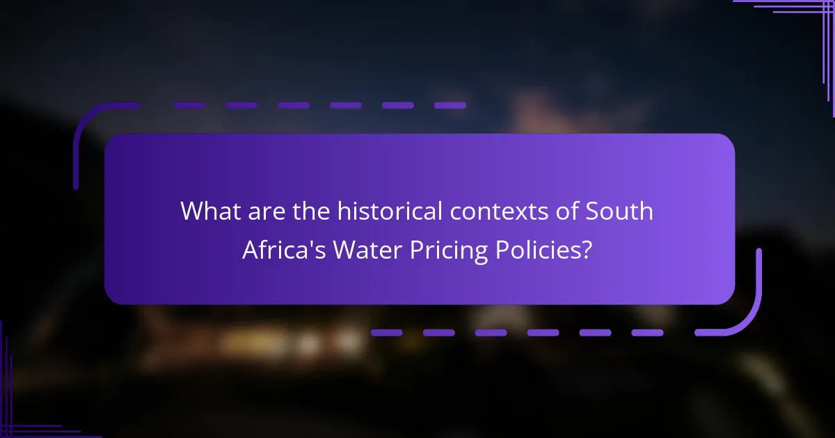 What are the historical contexts of South Africa's Water Pricing Policies?