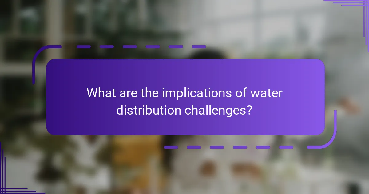 What are the implications of water distribution challenges?