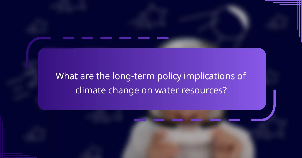 What are the long-term policy implications of climate change on water resources?