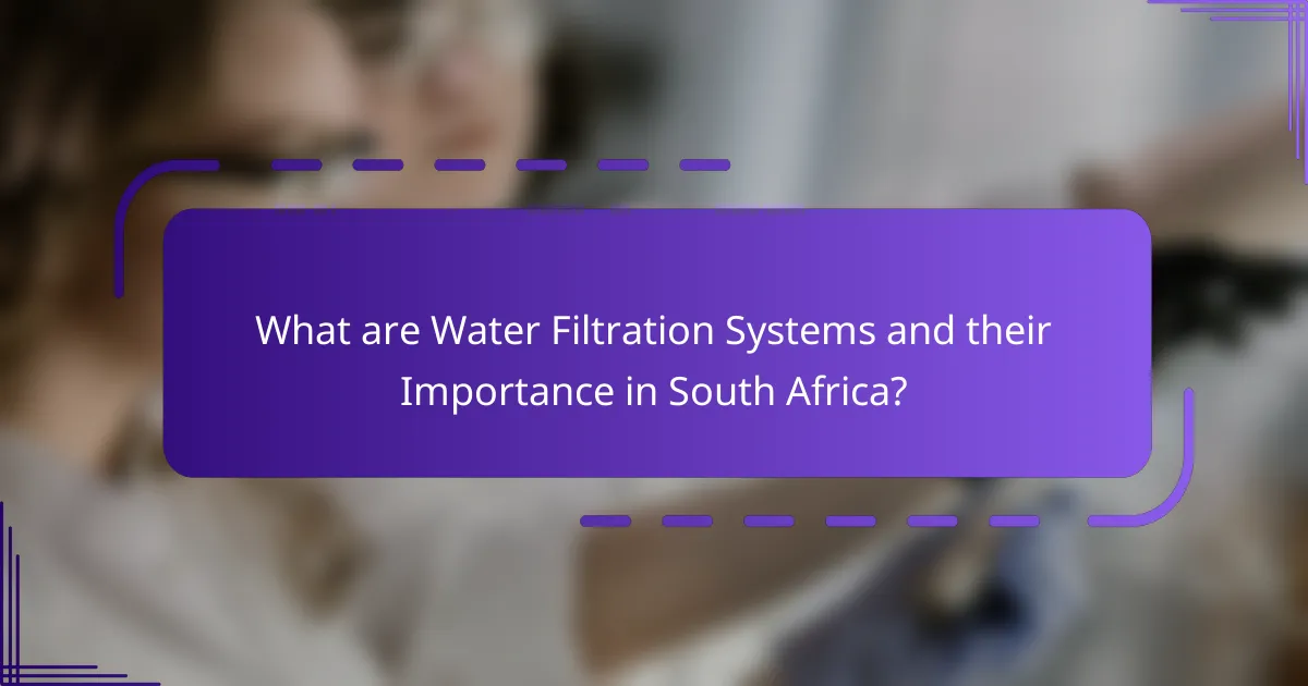 What are Water Filtration Systems and their Importance in South Africa?