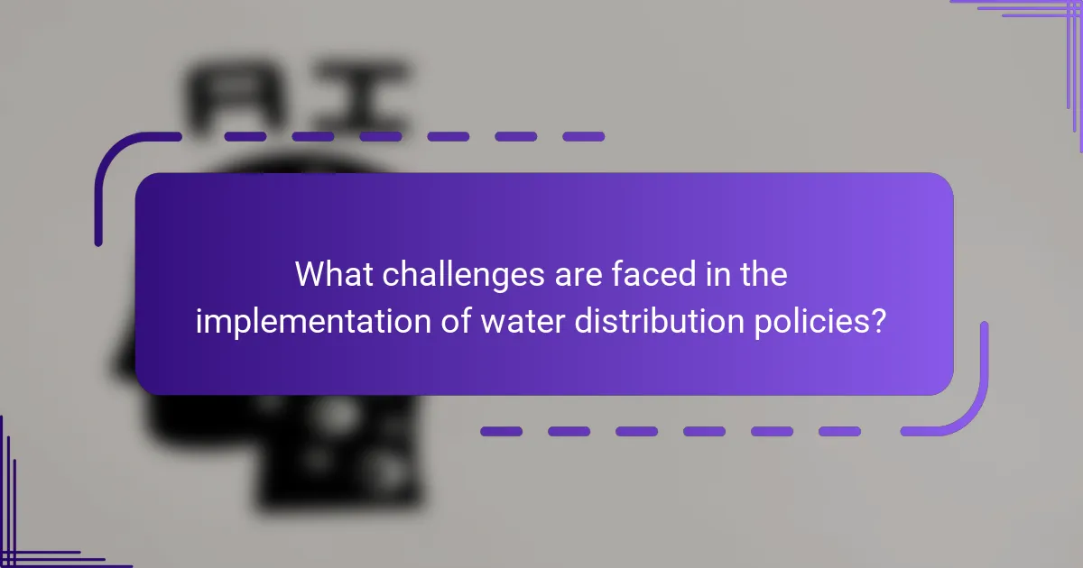 What challenges are faced in the implementation of water distribution policies?