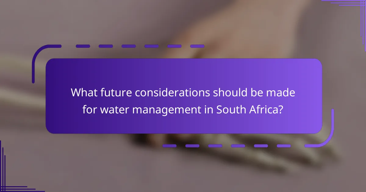 What future considerations should be made for water management in South Africa?