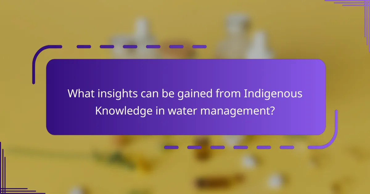 What insights can be gained from Indigenous Knowledge in water management?