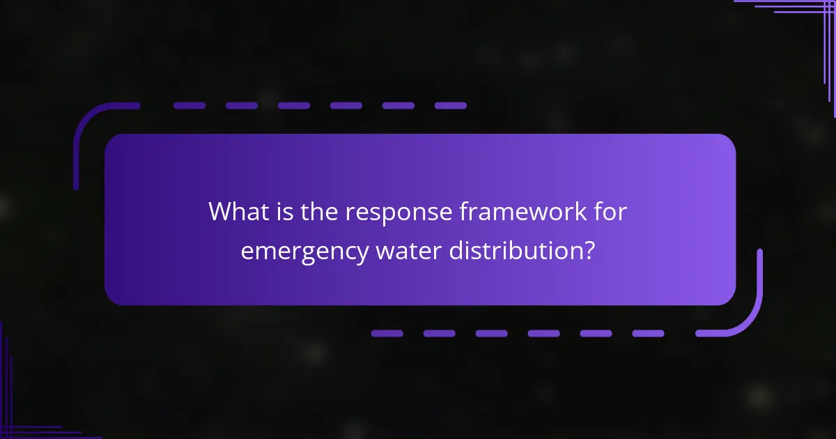 What is the response framework for emergency water distribution?