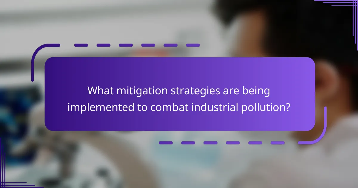 What mitigation strategies are being implemented to combat industrial pollution?