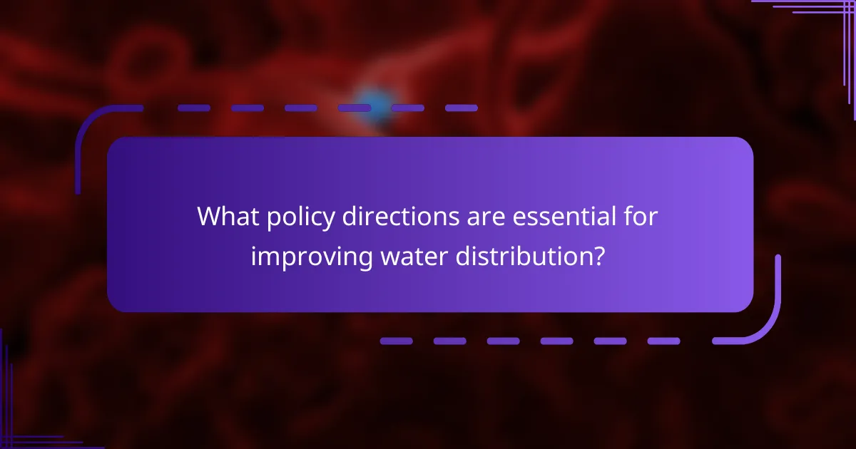 What policy directions are essential for improving water distribution?