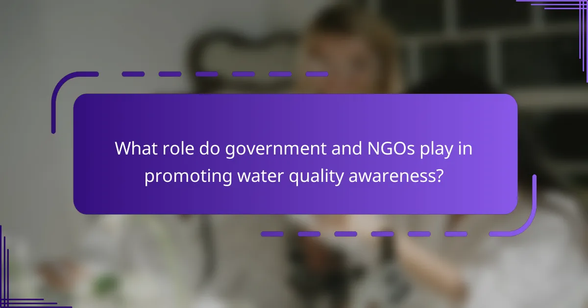 What role do government and NGOs play in promoting water quality awareness?