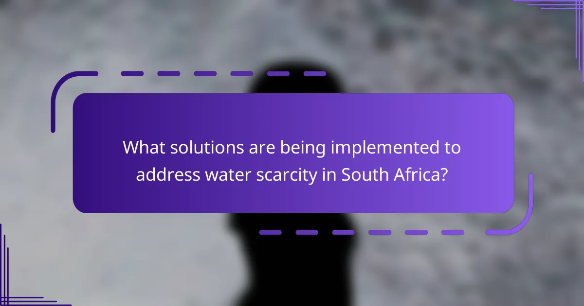 What solutions are being implemented to address water scarcity in South Africa?